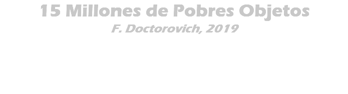15 Millones de Pobres Objetos F. Doctorovich, 2019 