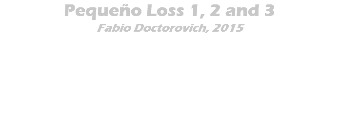 Pequeño Loss 1, 2 and 3 Fabio Doctorovich, 2015 